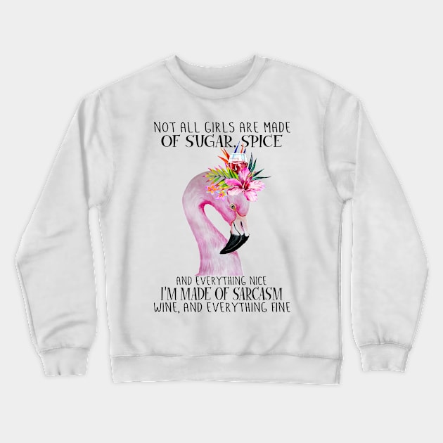 Flamingo Not All Girls Are Made Of Sugar Spice And Everything Nice I'm Made Of Sarcasm Wine And Everything Fine Crewneck Sweatshirt by Magazine